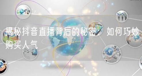 揭秘抖音直播背后的秘密:如何巧妙购买人气