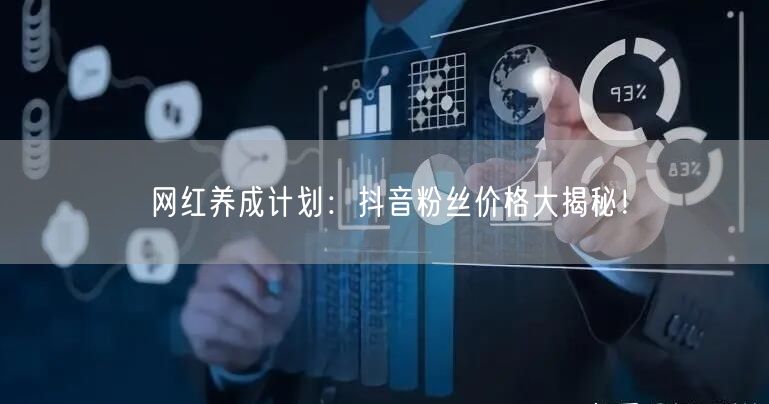 网红养成计划：抖音粉丝价格大揭秘！