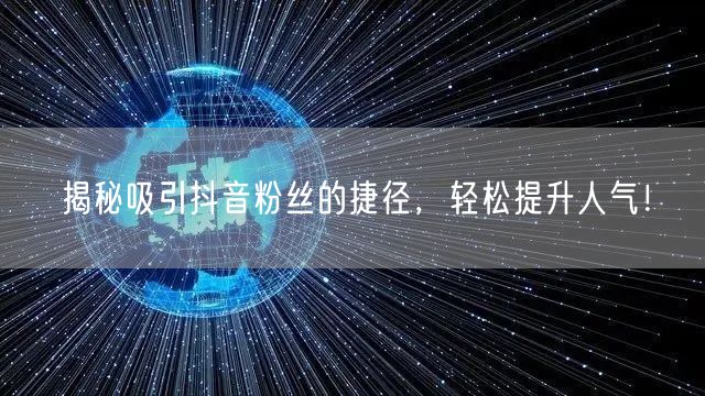 揭秘吸引抖音粉丝的捷径，轻松提升人气！