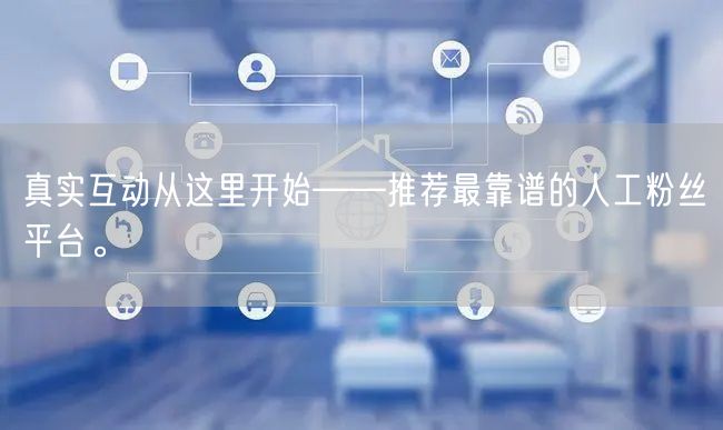 真实互动从这里开始——推荐最靠谱的人工粉丝平台。