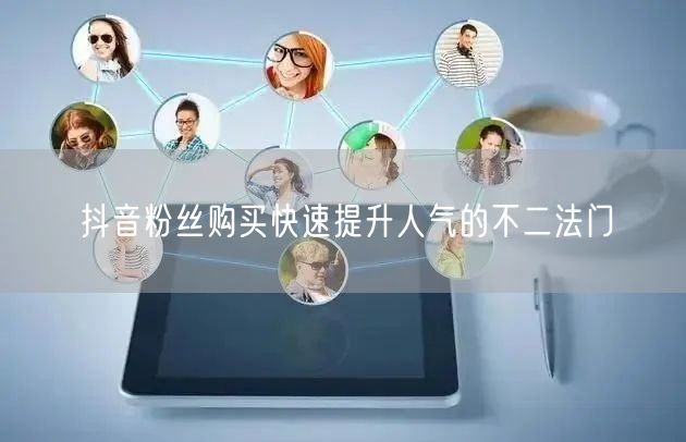 抖音粉丝购买快速提升人气的不二法门