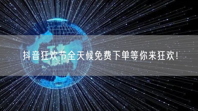 抖音狂欢节全天候免费下单等你来狂欢！