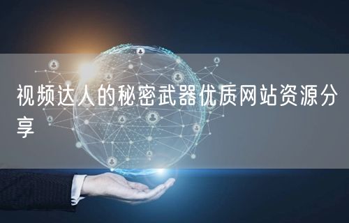 视频达人的秘密武器优质网站资源分享