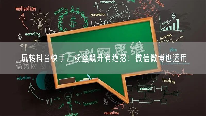 玩转抖音快手，粉丝飙升有绝招！微信微博也适用
