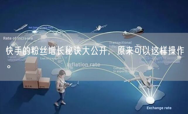 快手的粉丝增长秘诀大公开，原来可以这样操作。