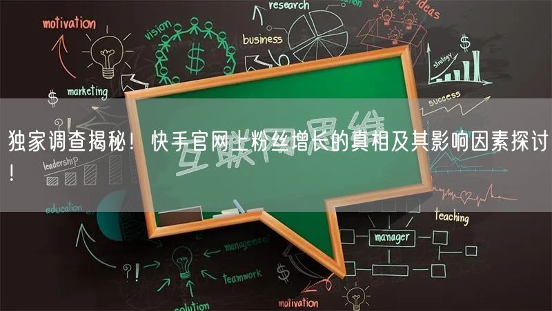 独家调查揭秘！快手官网上粉丝增长的真相及其影响因素探讨！