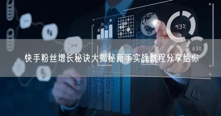 快手粉丝增长秘诀大揭秘新手实战教程分享给你