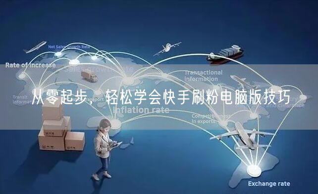 从零起步，轻松学会快手刷粉电脑版技巧