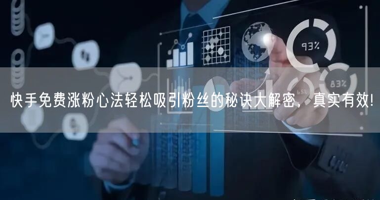 快手免费涨粉心法轻松吸引粉丝的秘诀大解密，真实有效!