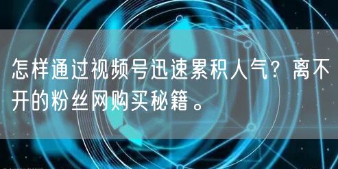 怎样通过视频号迅速累积人气?离不开的粉丝网购买秘籍。