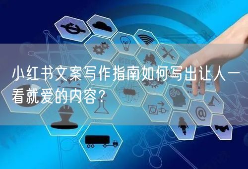 小红书文案写作指南如何写出让人一看就爱的内容？
