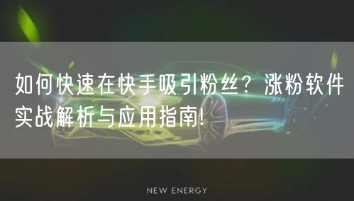 如何快速在快手吸引粉丝？涨粉软件实战解析与应用指南!