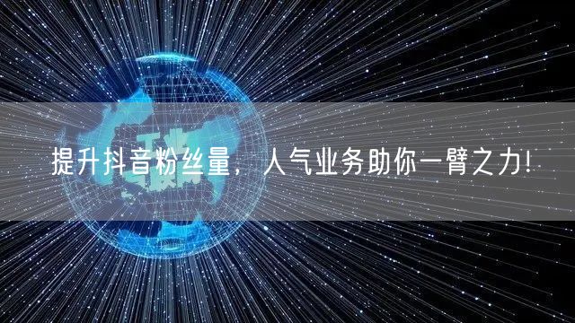 提升抖音粉丝量,人气业务助你一臂之力!